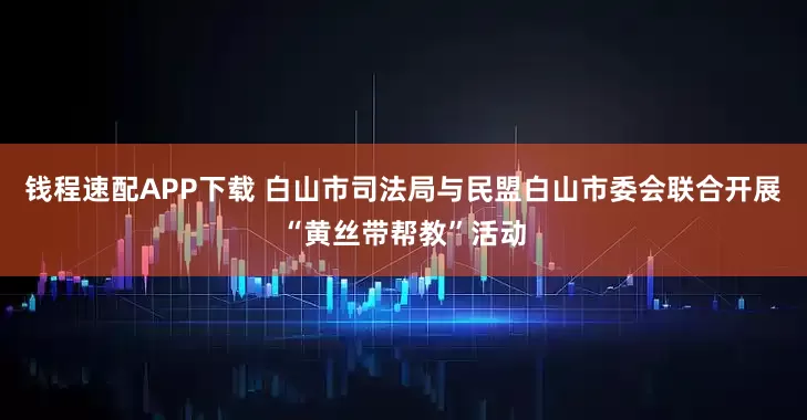钱程速配APP下载 白山市司法局与民盟白山市委会联合开展“黄丝带帮教”活动